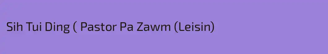 Sih Tui Ding ( Pastor Pa Zawm (Leisin) 